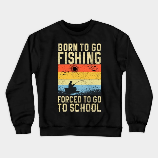 BORN TO GO FISHING FORCED TO GO TO SCHOOL Crewneck Sweatshirt by GlossyArtTees